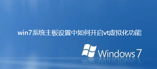 win7系统主板设置中如何开启vt虚拟化功能