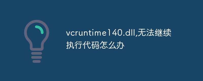 vcruntime140.dll,无法继续执行代码怎么办